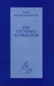 Karl Brandler-Pracht - Die Stundenastrologie